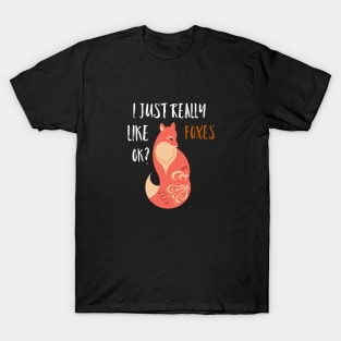 Fox - I Just Really Like Foxes Ok? T-Shirt